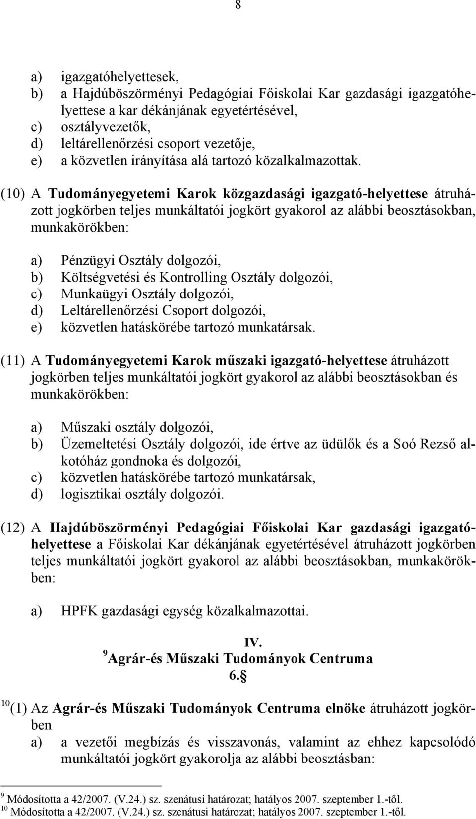 (10) A Tudományegyetemi Karok közgazdasági igazgató-helyettese átruházott jogkörben teljes munkáltatói jogkört gyakorol az alábbi beosztásokban, a) Pénzügyi Osztály dolgozói, b) Költségvetési és
