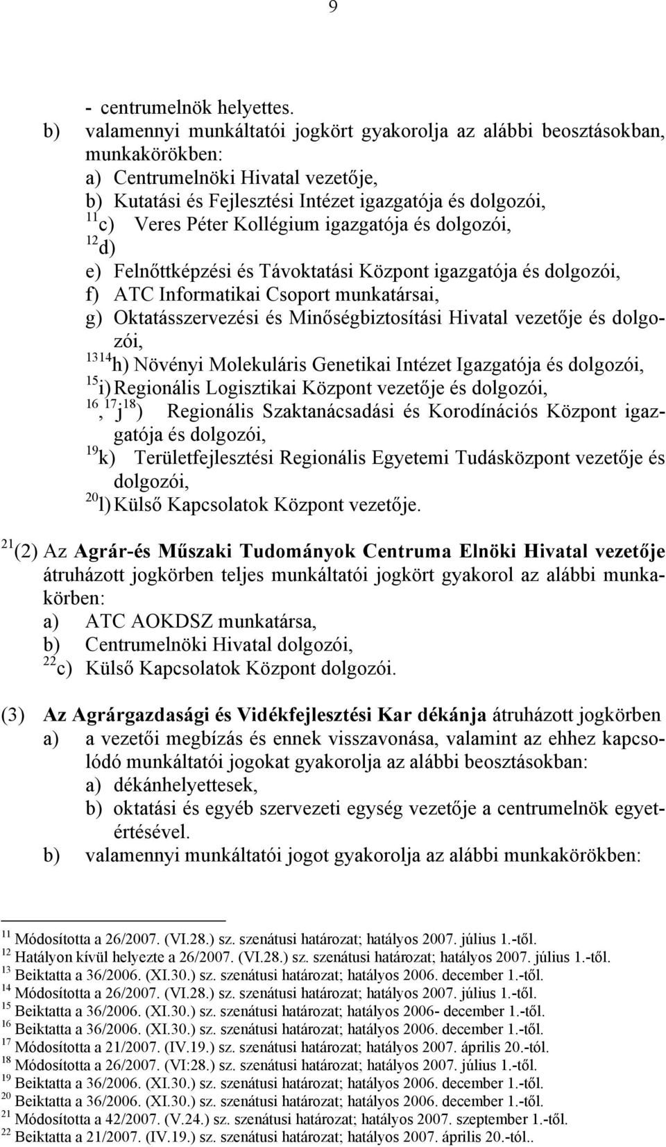 igazgatója és dolgozói, 12 d) e) Felnőttképzési és Távoktatási Központ igazgatója és dolgozói, f) ATC Informatikai Csoport munkatársai, g) Oktatásszervezési és Minőségbiztosítási Hivatal vezetője és