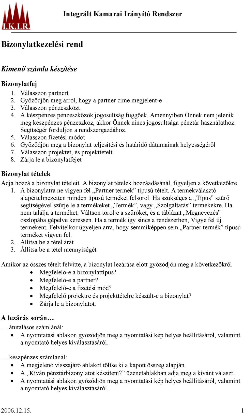 Válasszon fizetési módot 6. Győződjön meg a bizonylat teljesítési és határidő dátumainak helyességéről 7. Válasszon projektet, és projekttételt 8.