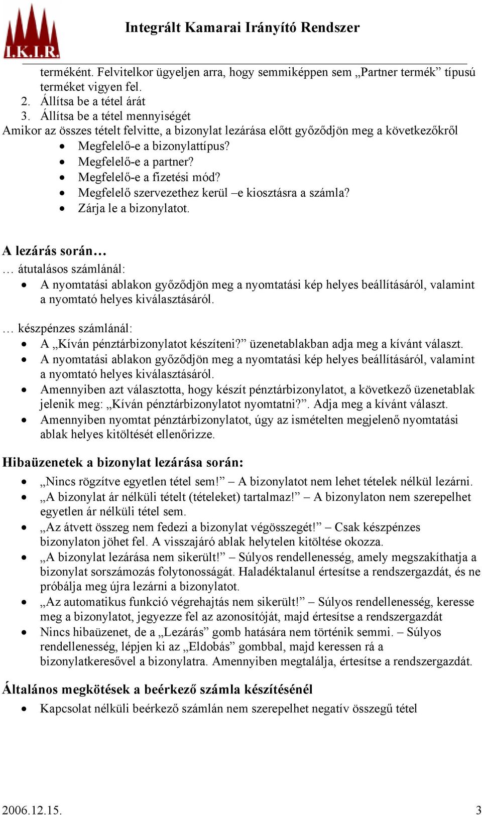 Megfelelő-e a fizetési mód? Megfelelő szervezethez kerül e kiosztásra a számla? Zárja le a bizonylatot.