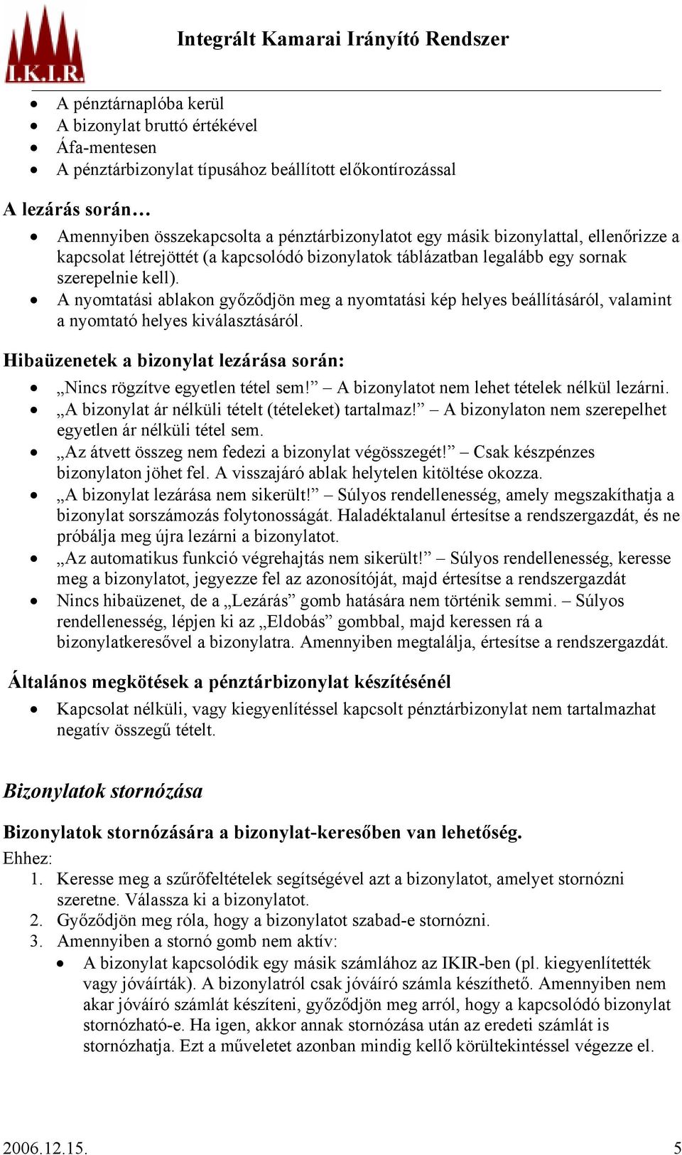 Hibaüzenetek a bizonylat lezárása során: Nincs rögzítve egyetlen tétel sem! A bizonylatot nem lehet tételek nélkül lezárni. A bizonylat ár nélküli tételt (tételeket) tartalmaz!