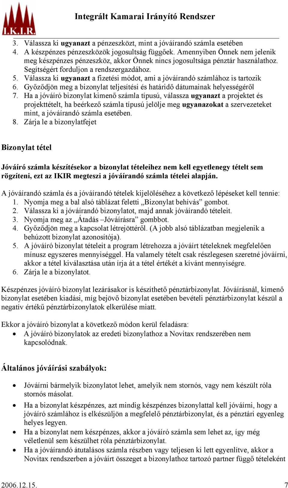 Válassza ki ugyanazt a fizetési módot, ami a jóváírandó számlához is tartozik 6. Győződjön meg a bizonylat teljesítési és határidő dátumainak helyességéről 7.