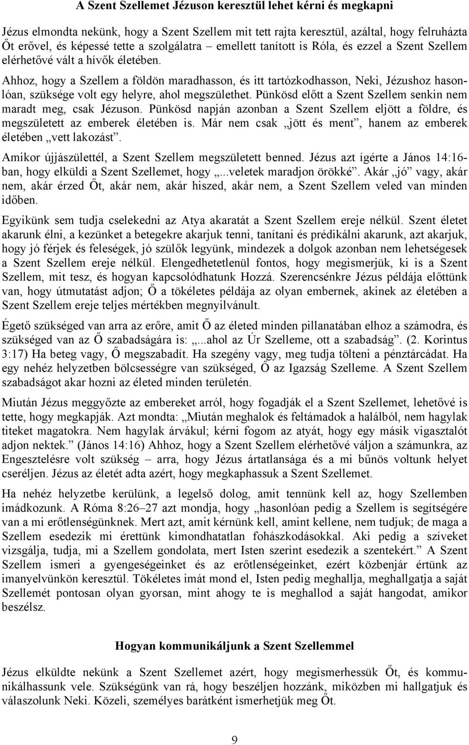 Ahhoz, hogy a Szellem a földön maradhasson, és itt tartózkodhasson, Neki, Jézushoz hasonlóan, szüksége volt egy helyre, ahol megszülethet.
