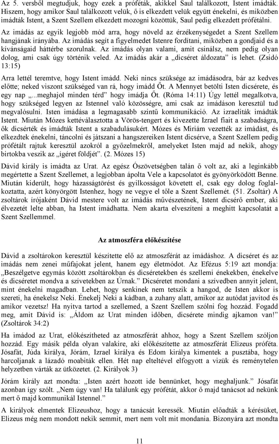 Az imádás az egyik legjobb mód arra, hogy növeld az érzékenységedet a Szent Szellem hangjának irányába.
