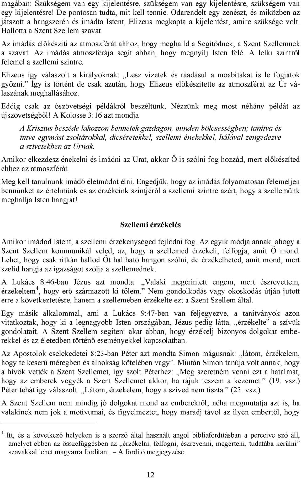 Az imádás előkészíti az atmoszférát ahhoz, hogy meghalld a Segítődnek, a Szent Szellemnek a szavát. Az imádás atmoszférája segít abban, hogy megnyílj Isten felé.
