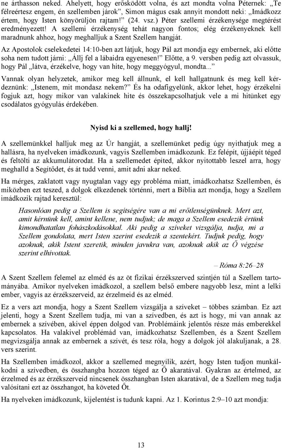 ) Péter szellemi érzékenysége megtérést eredményezett! A szellemi érzékenység tehát nagyon fontos; elég érzékenyeknek kell maradnunk ahhoz, hogy meghalljuk a Szent Szellem hangját.