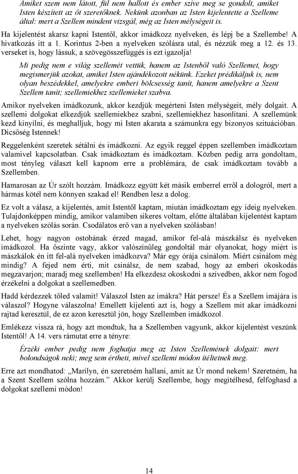 Ha kijelentést akarsz kapni Istentől, akkor imádkozz nyelveken, és lépj be a Szellembe! A hivatkozás itt a 1. Korintus 2-ben a nyelveken szólásra utal, és nézzük meg a 12. és 13.