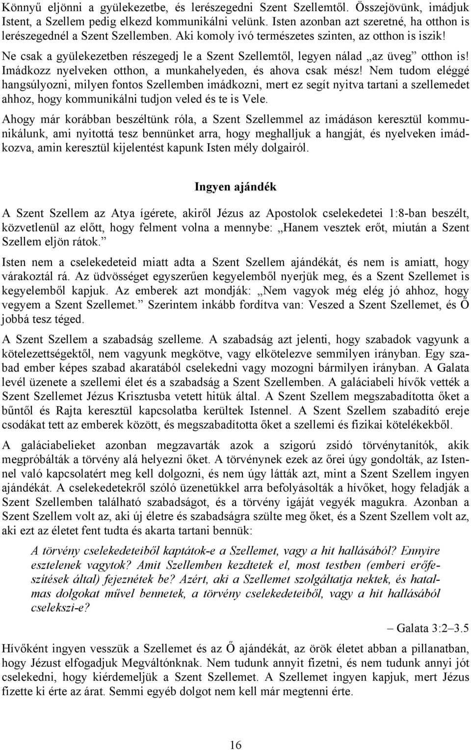 Ne csak a gyülekezetben részegedj le a Szent Szellemtől, legyen nálad az üveg otthon is! Imádkozz nyelveken otthon, a munkahelyeden, és ahova csak mész!