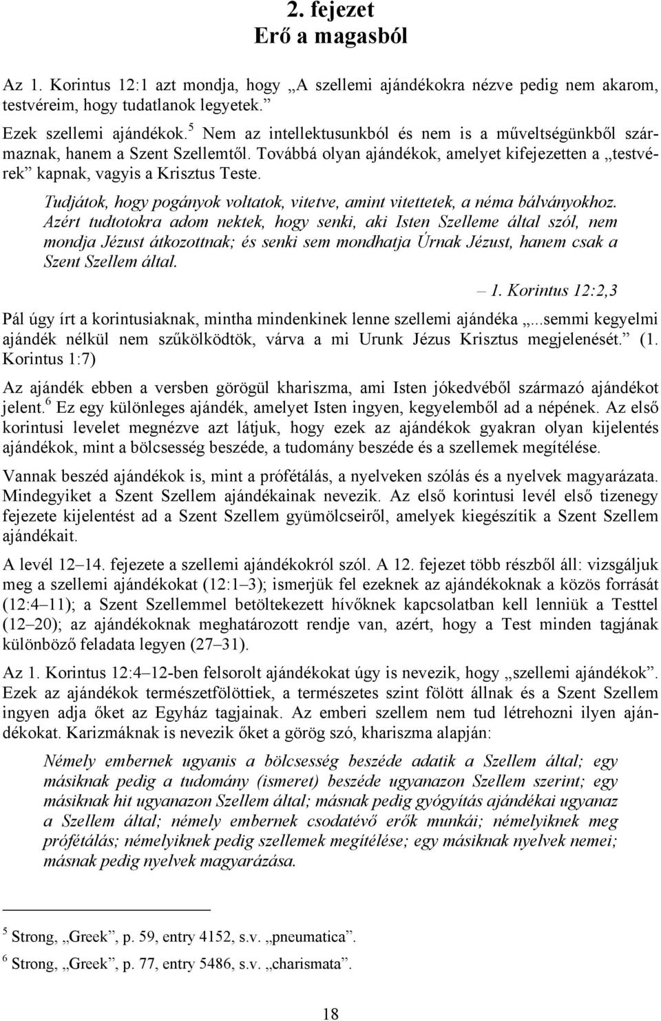 Tudjátok, hogy pogányok voltatok, vitetve, amint vitettetek, a néma bálványokhoz.