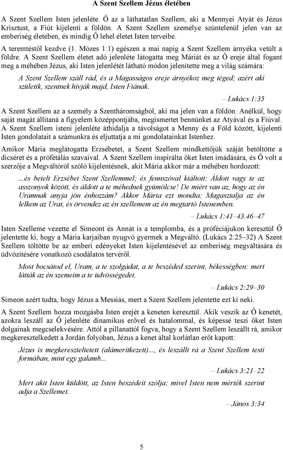 Mózes 1:1) egészen a mai napig a Szent Szellem árnyéka vetült a földre.