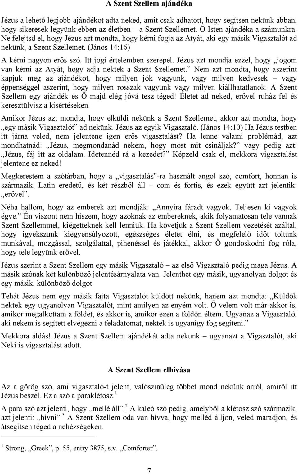 Itt jogi értelemben szerepel. Jézus azt mondja ezzel, hogy jogom van kérni az Atyát, hogy adja nektek a Szent Szellemet.