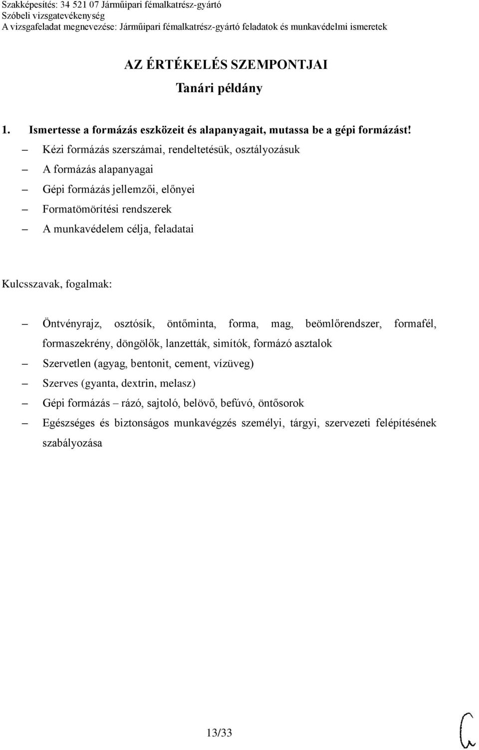 feladatai Öntvényrajz, osztósík, öntőminta, forma, mag, beömlőrendszer, formafél, formaszekrény, döngölők, lanzetták, simítók, formázó asztalok Szervetlen (agyag,