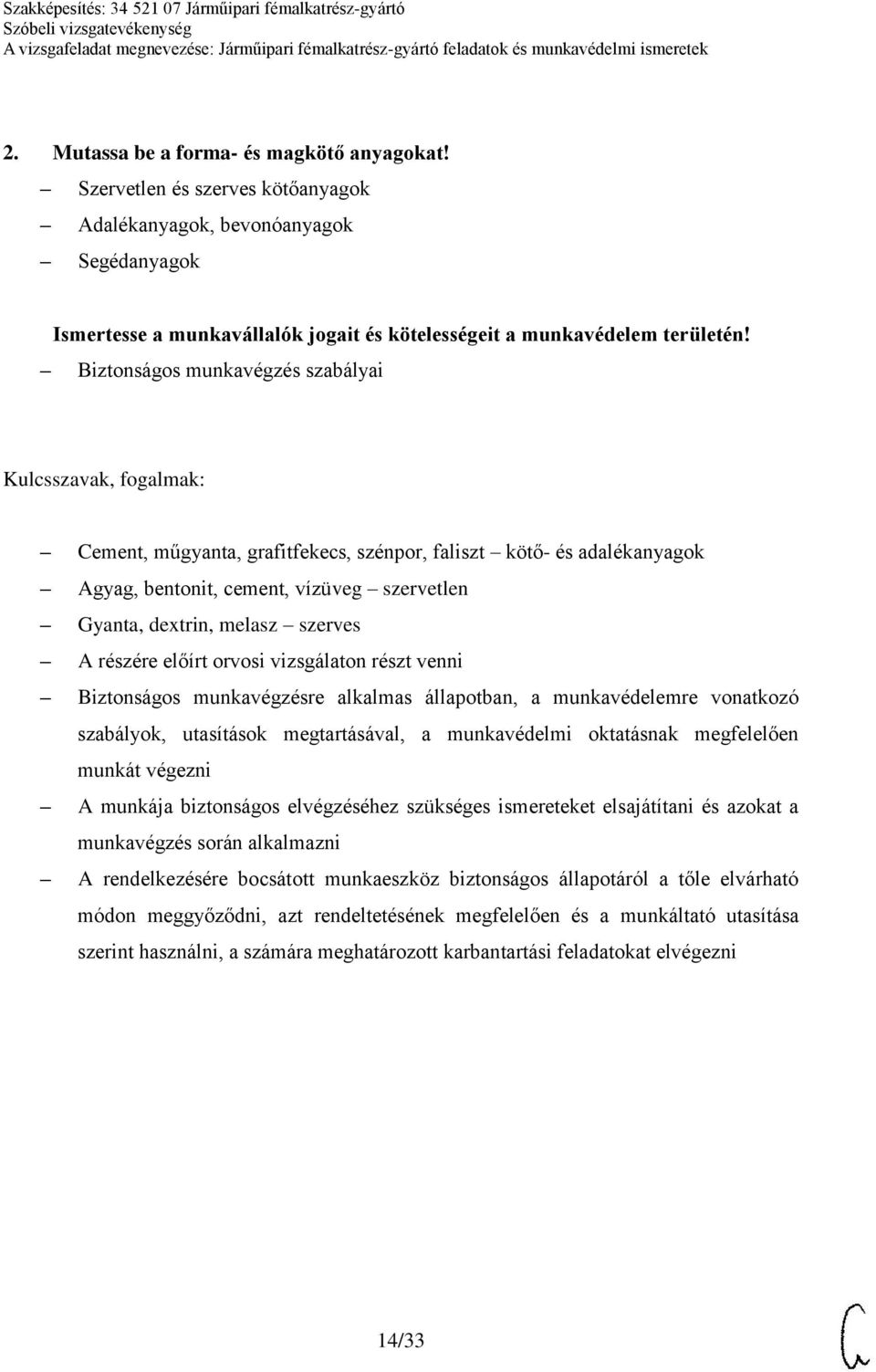 orvosi vizsgálaton részt venni Biztonságos munkavégzésre alkalmas állapotban, a munkavédelemre vonatkozó szabályok, utasítások megtartásával, a munkavédelmi oktatásnak megfelelően munkát végezni A