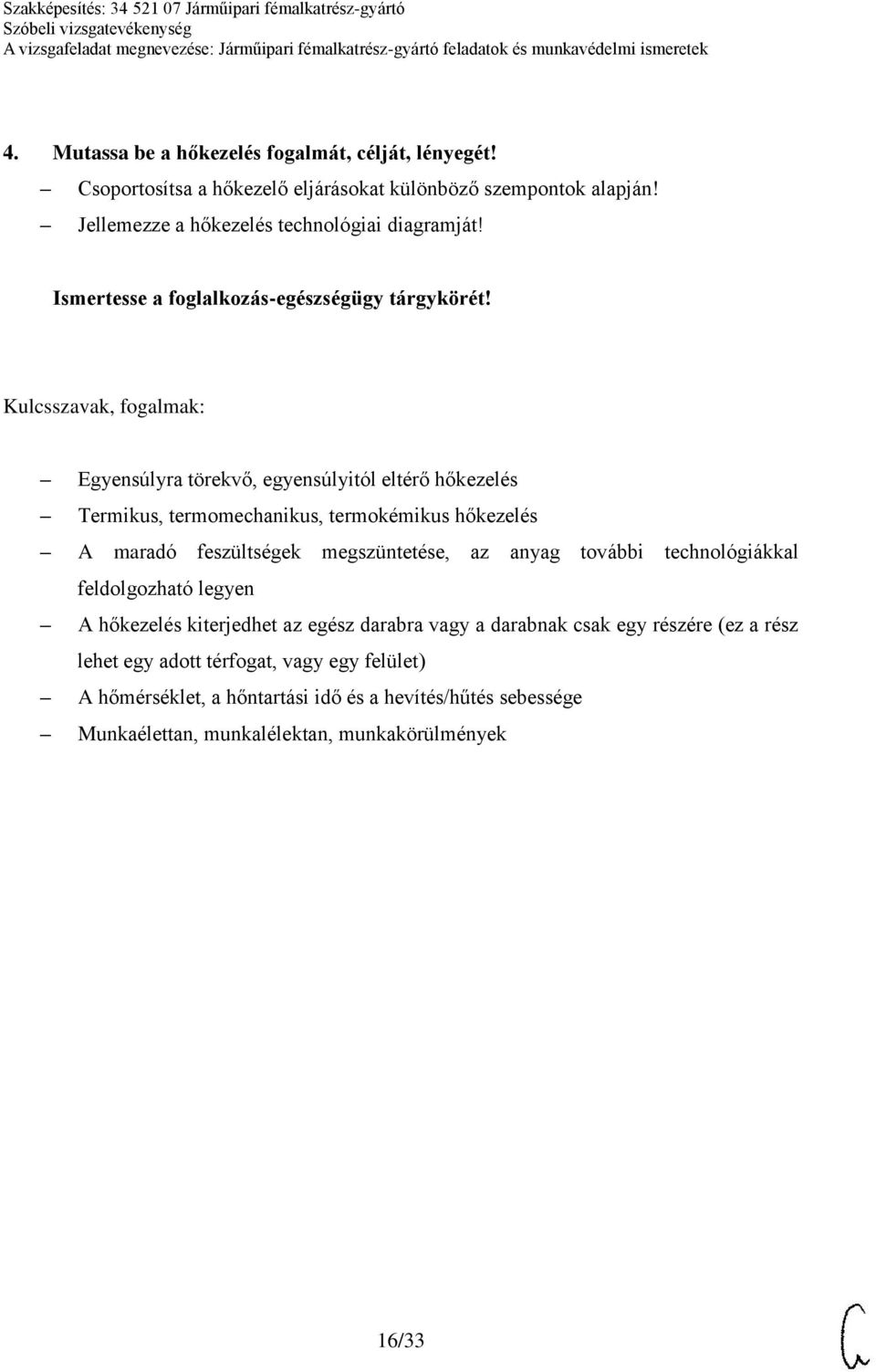 Egyensúlyra törekvő, egyensúlyitól eltérő hőkezelés Termikus, termomechanikus, termokémikus hőkezelés A maradó feszültségek megszüntetése, az anyag további