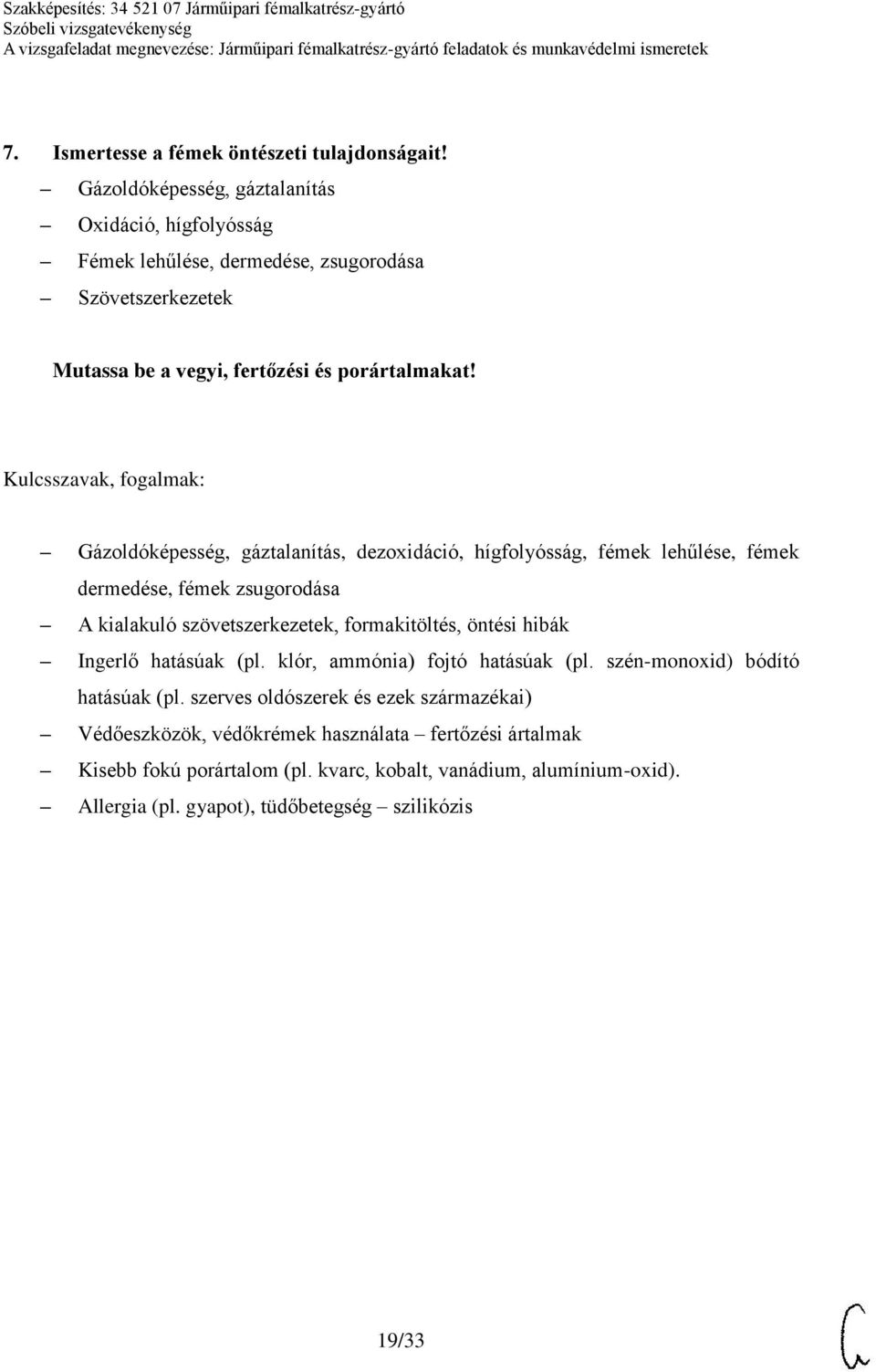 Gázoldóképesség, gáztalanítás, dezoxidáció, hígfolyósság, fémek lehűlése, fémek dermedése, fémek zsugorodása A kialakuló szövetszerkezetek, formakitöltés, öntési hibák
