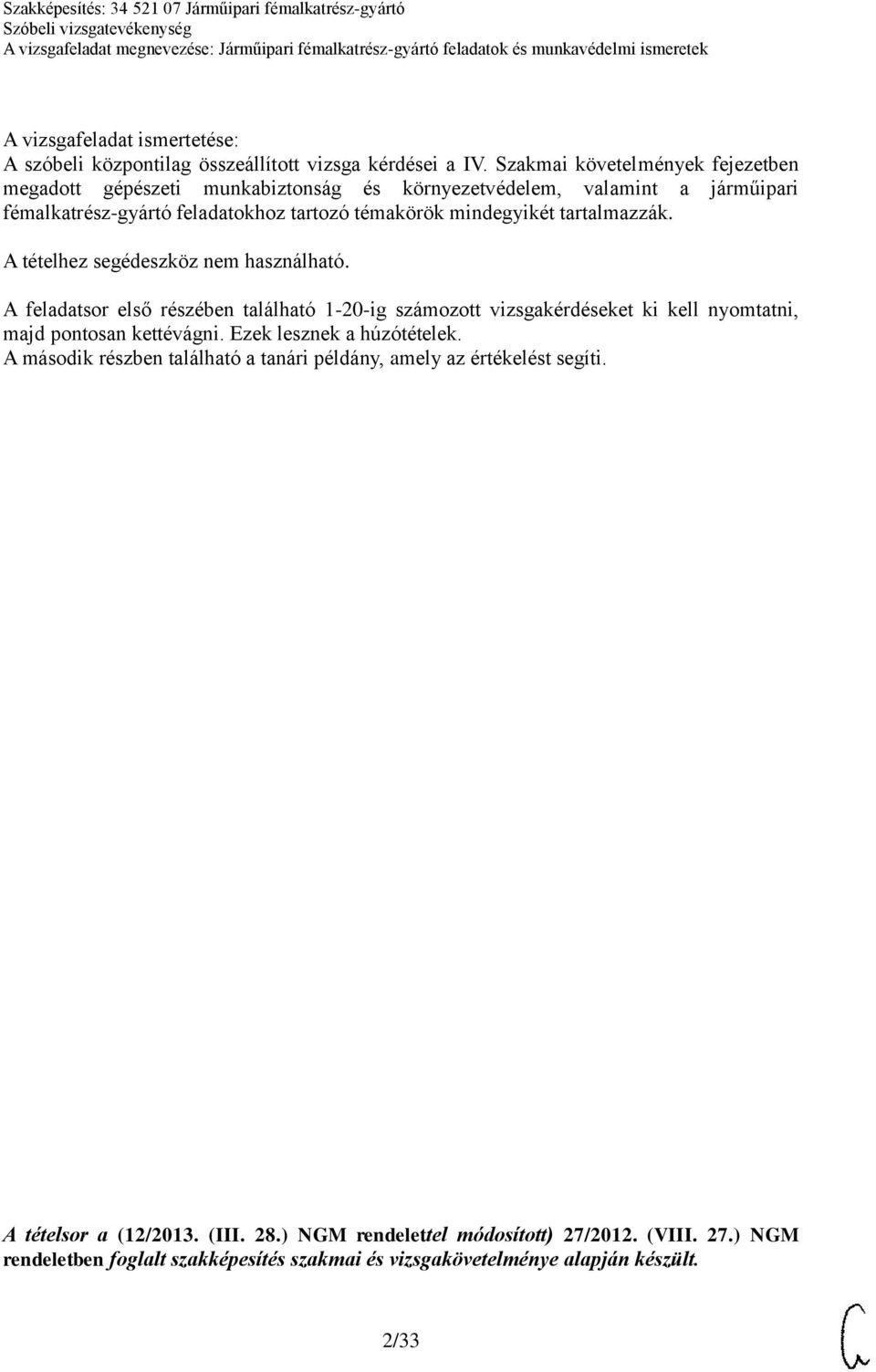 tartalmazzák. A tételhez segédeszköz nem használható. A feladatsor első részében található 1-20-ig számozott vizsgakérdéseket ki kell nyomtatni, majd pontosan kettévágni.
