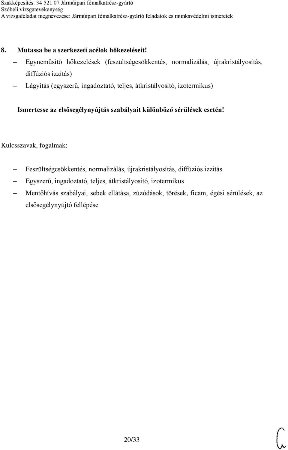 teljes, átkristályosító, izotermikus) Ismertesse az elsősegélynyújtás szabályait különböző sérülések esetén!
