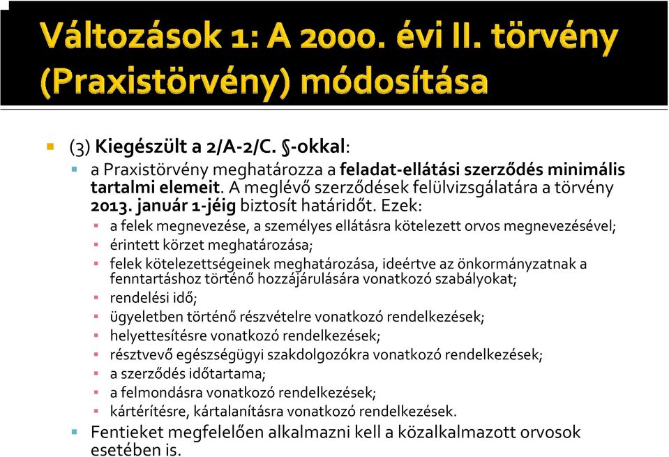 Ezek: a felek megnevezése, a személyes ellátásra kötelezett orvos megnevezésével; érintett körzet meghatározása; felek kötelezettségeinek meghatározása, ideértve az önkormányzatnak a fenntartáshoz