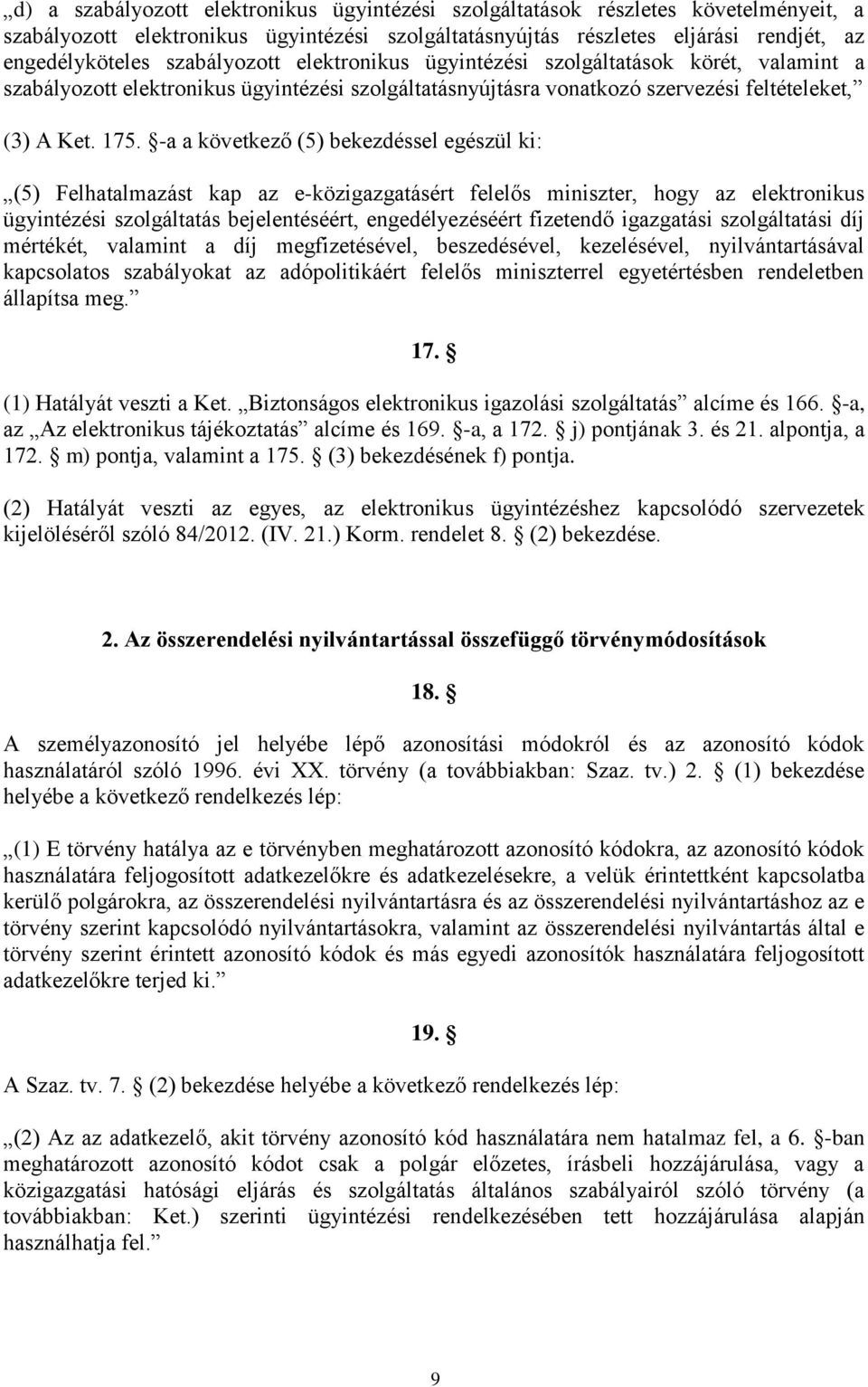 -a a következő (5) bekezdéssel egészül ki: (5) Felhatalmazást kap az e-közigazgatásért felelős miniszter, hogy az elektronikus ügyintézési szolgáltatás bejelentéséért, engedélyezéséért fizetendő