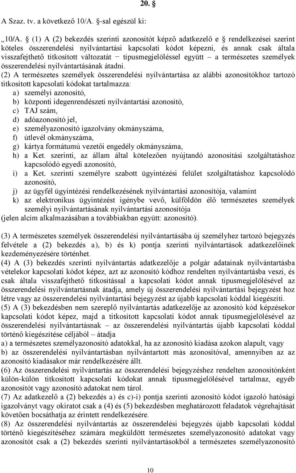 (1) A (2) bekezdés szerinti azonosítót képző adatkezelő e rendelkezései szerint köteles összerendelési nyilvántartási kapcsolati kódot képezni, és annak csak általa visszafejthető titkosított