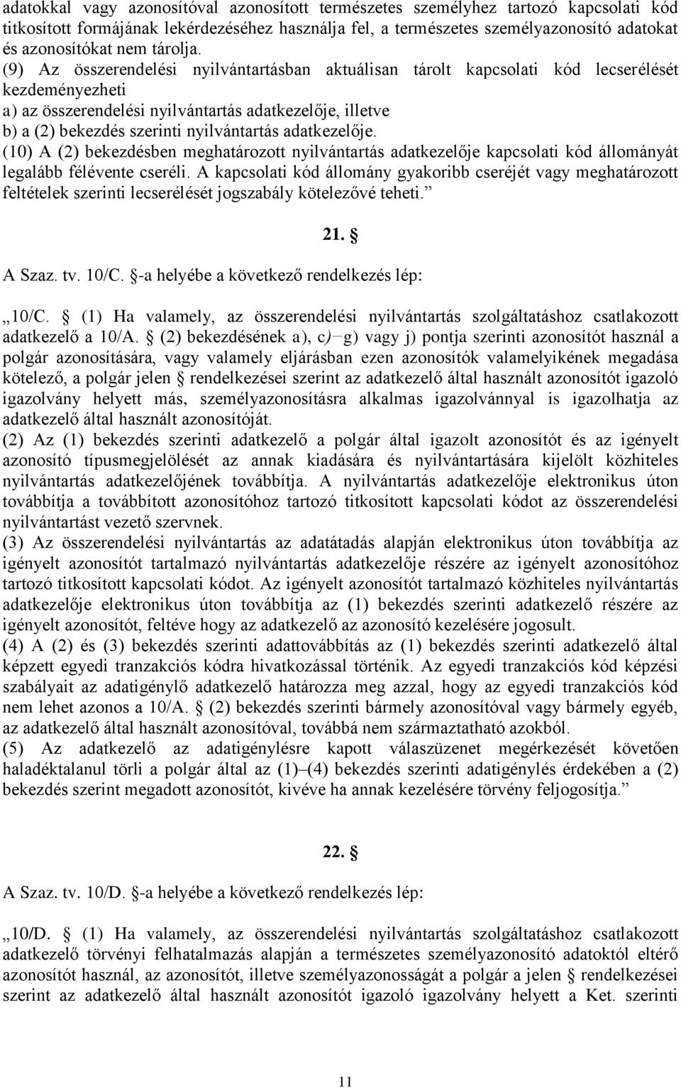 (9) Az összerendelési nyilvántartásban aktuálisan tárolt kapcsolati kód lecserélését kezdeményezheti a) az összerendelési nyilvántartás adatkezelője, illetve b) a (2) bekezdés szerinti nyilvántartás