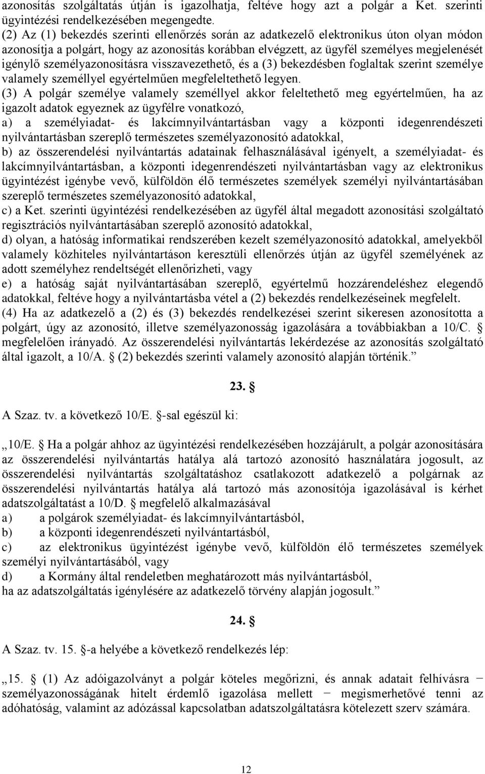 személyazonosításra visszavezethető, és a (3) bekezdésben foglaltak szerint személye valamely személlyel egyértelműen megfeleltethető legyen.