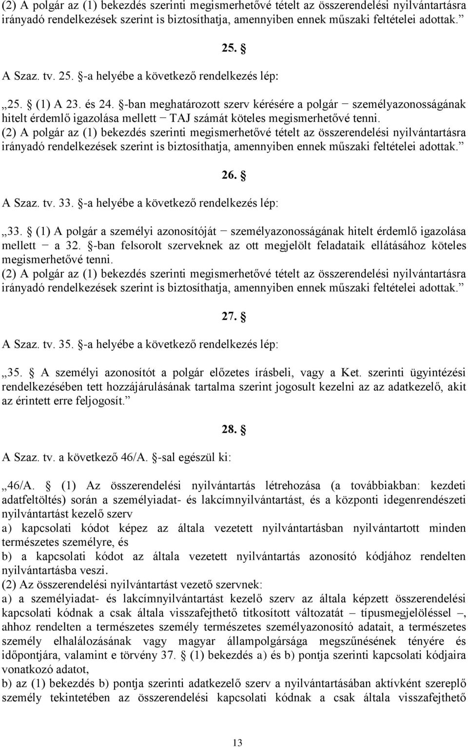 -ban meghatározott szerv kérésére a polgár személyazonosságának hitelt érdemlő igazolása mellett TAJ számát köteles megismerhetővé tenni.