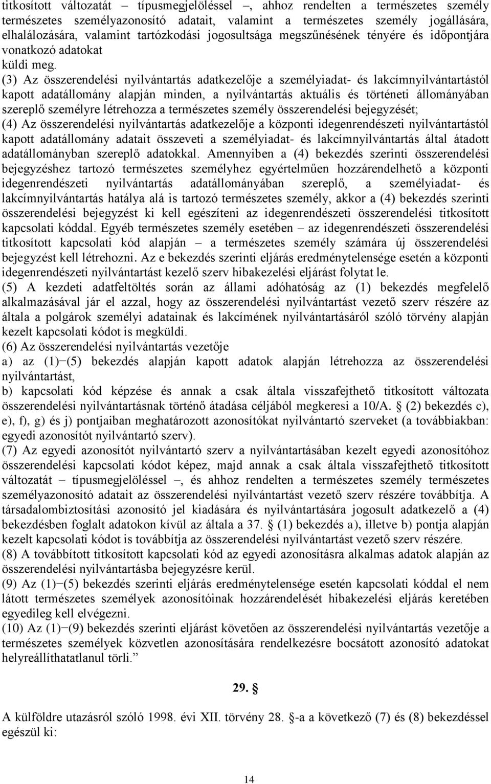 (3) Az összerendelési nyilvántartás adatkezelője a személyiadat- és lakcímnyilvántartástól kapott adatállomány alapján minden, a nyilvántartás aktuális és történeti állományában szereplő személyre