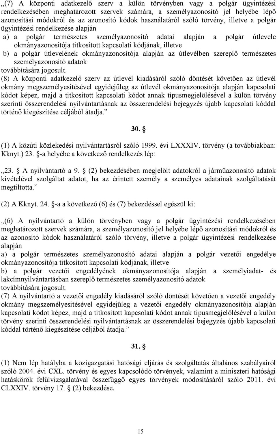 kódjának, illetve b) a polgár útlevelének okmányazonosítója alapján az útlevélben szereplő természetes személyazonosító adatok továbbítására jogosult.