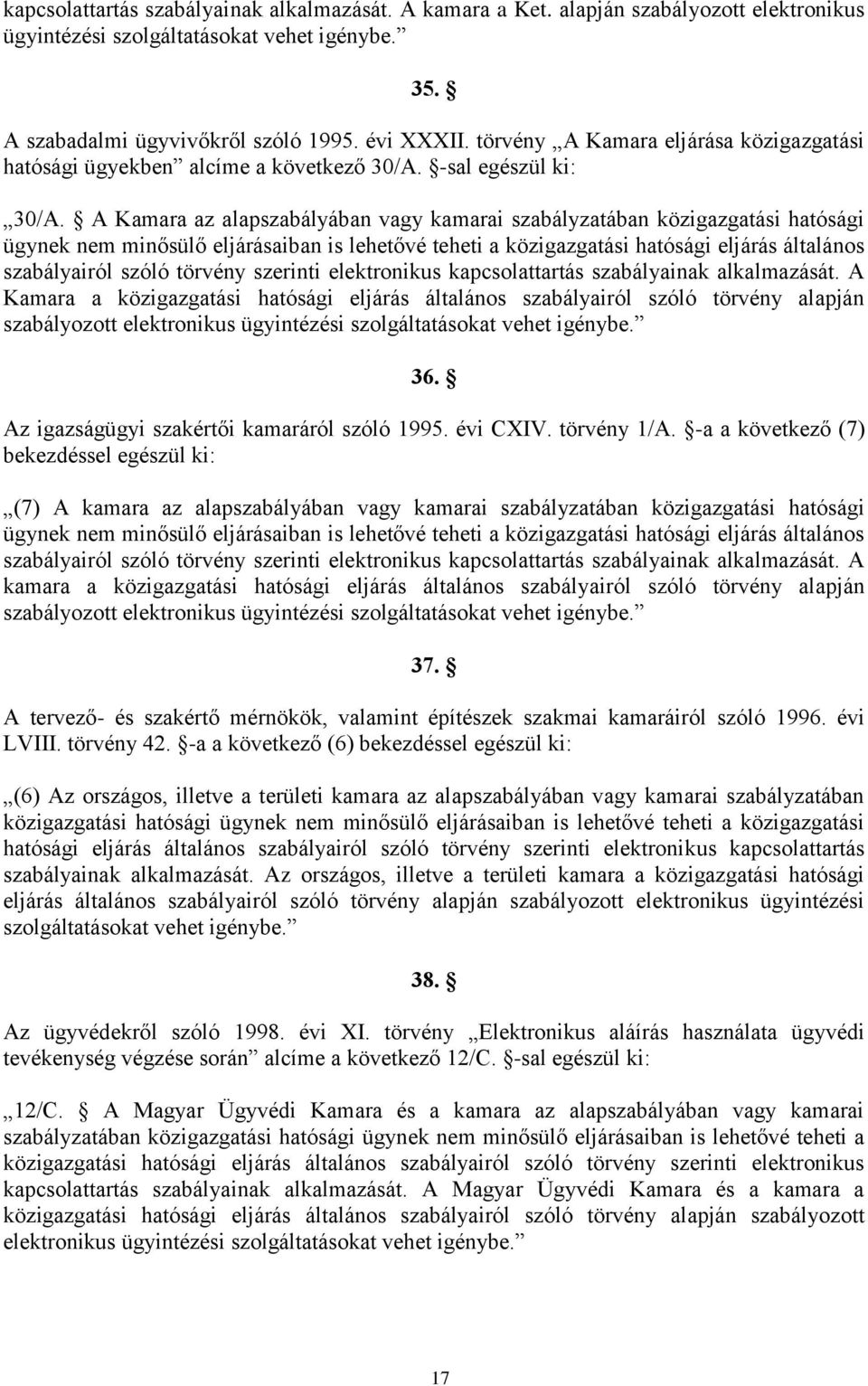 A Kamara az alapszabályában vagy kamarai szabályzatában közigazgatási hatósági ügynek nem minősülő eljárásaiban is lehetővé teheti a közigazgatási hatósági eljárás általános szabályairól szóló