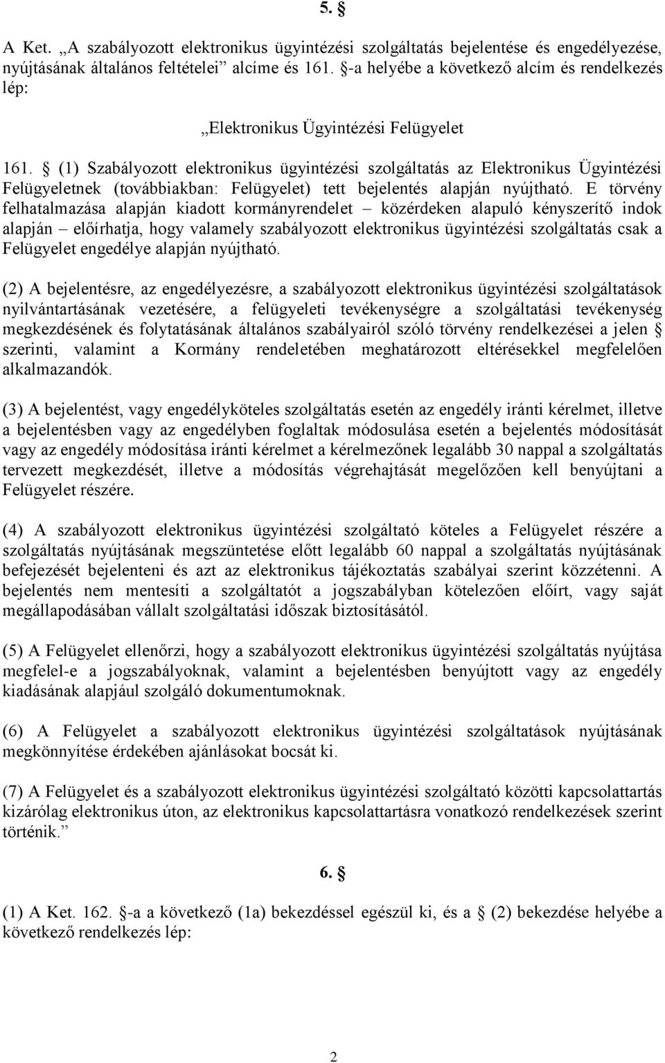 (1) Szabályozott elektronikus ügyintézési szolgáltatás az Elektronikus Ügyintézési Felügyeletnek (továbbiakban: Felügyelet) tett bejelentés alapján nyújtható.