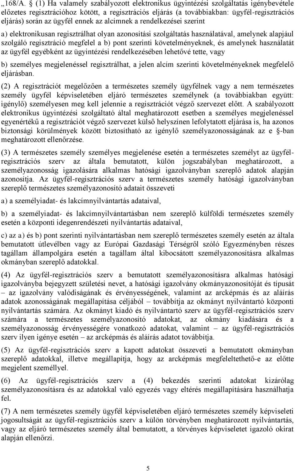 ügyfél ennek az alcímnek a rendelkezései szerint a) elektronikusan regisztrálhat olyan azonosítási szolgáltatás használatával, amelynek alapjául szolgáló regisztráció megfelel a b) pont szerinti