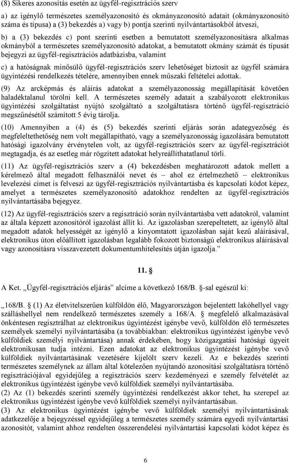 és típusát bejegyzi az ügyfél-regisztrációs adatbázisba, valamint c) a hatóságnak minősülő ügyfél-regisztrációs szerv lehetőséget biztosít az ügyfél számára ügyintézési rendelkezés tételére,