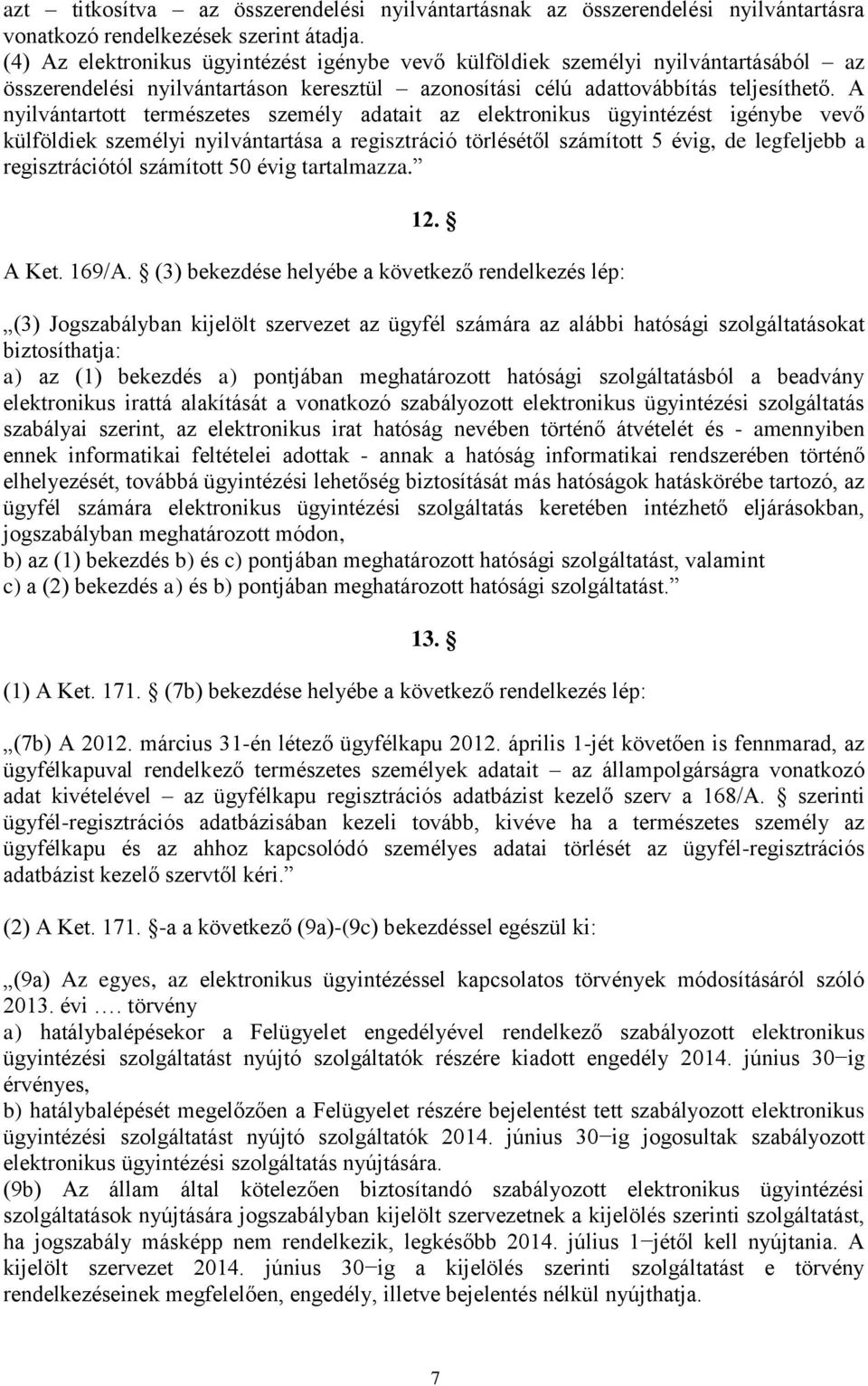 A nyilvántartott természetes személy adatait az elektronikus ügyintézést igénybe vevő külföldiek személyi nyilvántartása a regisztráció törlésétől számított 5 évig, de legfeljebb a regisztrációtól