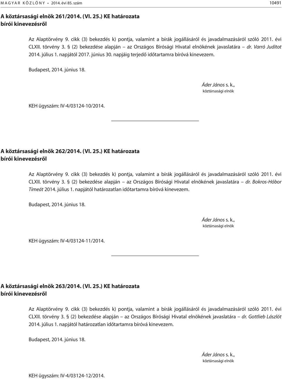 (2) bekezdése alapján az Országos Bírósági Hivatal elnökének javaslatára dr. Bokros-Hóbor Tímeát 2014. július 1. napjától határozatlan időtartamra bíróvá kinevezem. KEH ügyszám: IV-4/03124-11/2014.