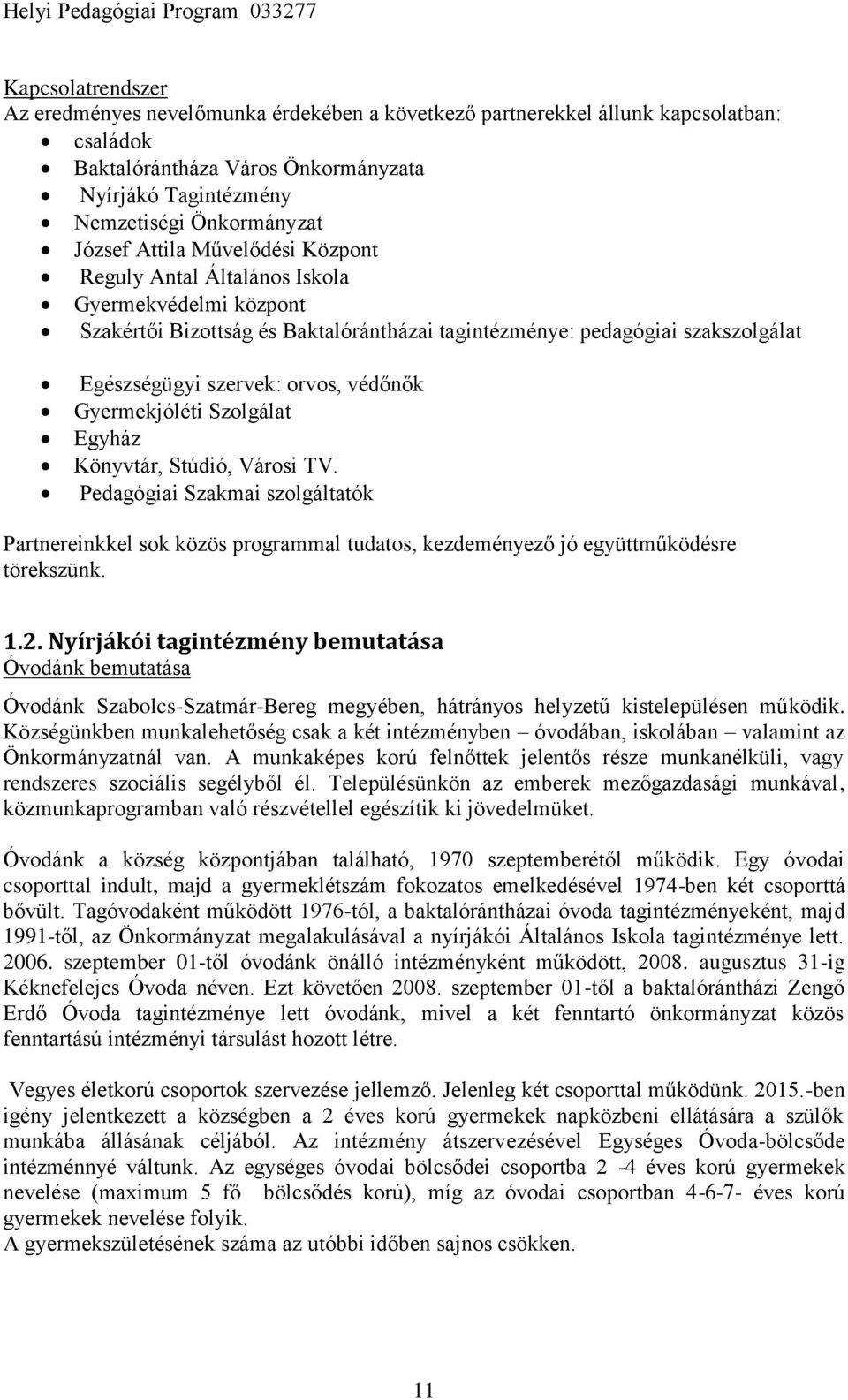 Gyermekjóléti Szolgálat Egyház Könyvtár, Stúdió, Városi TV. Pedagógiai Szakmai szolgáltatók Partnereinkkel sok közös programmal tudatos, kezdeményező jó együttműködésre törekszünk. 1.2.