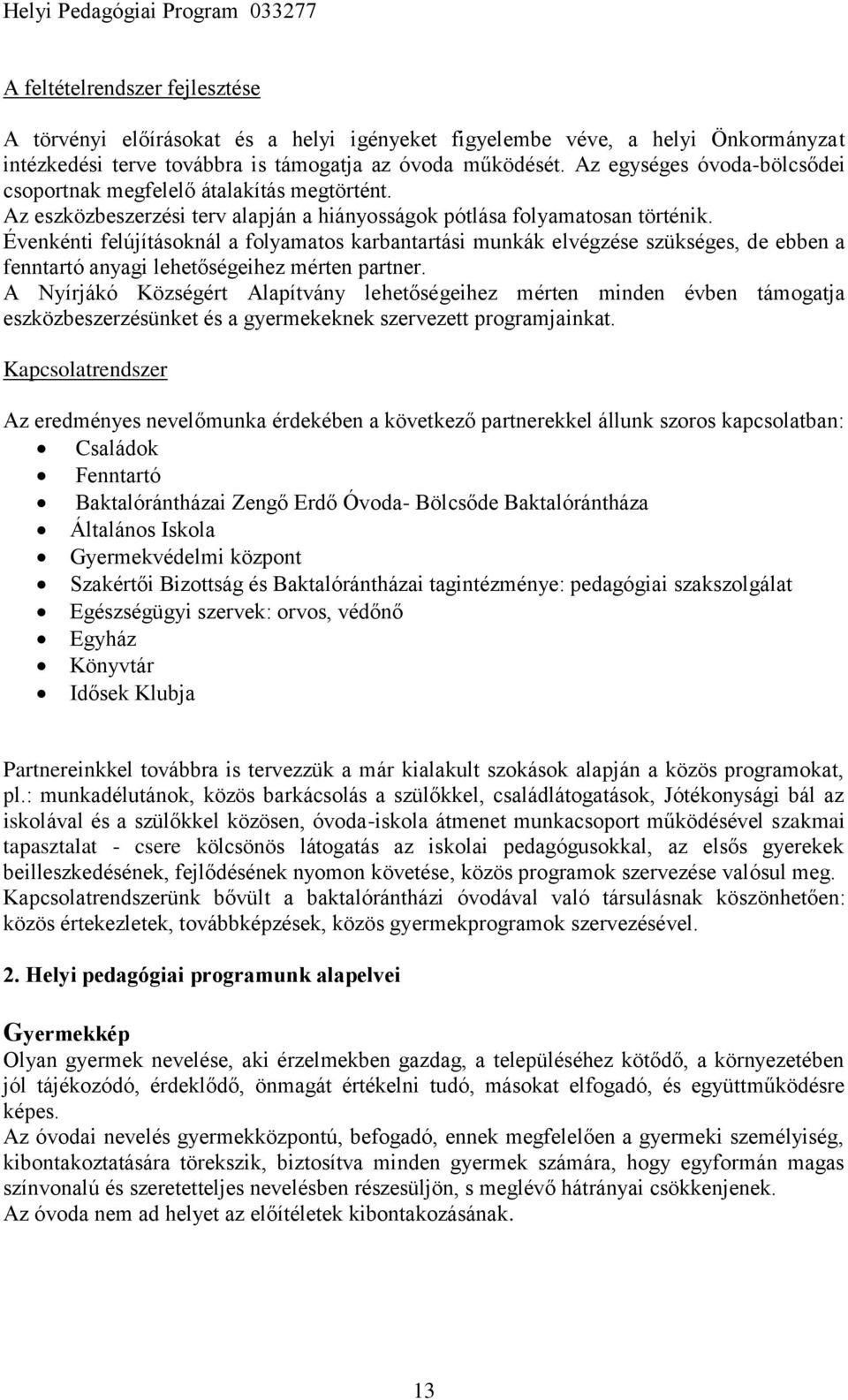 Évenkénti felújításoknál a folyamatos karbantartási munkák elvégzése szükséges, de ebben a fenntartó anyagi lehetőségeihez mérten partner.