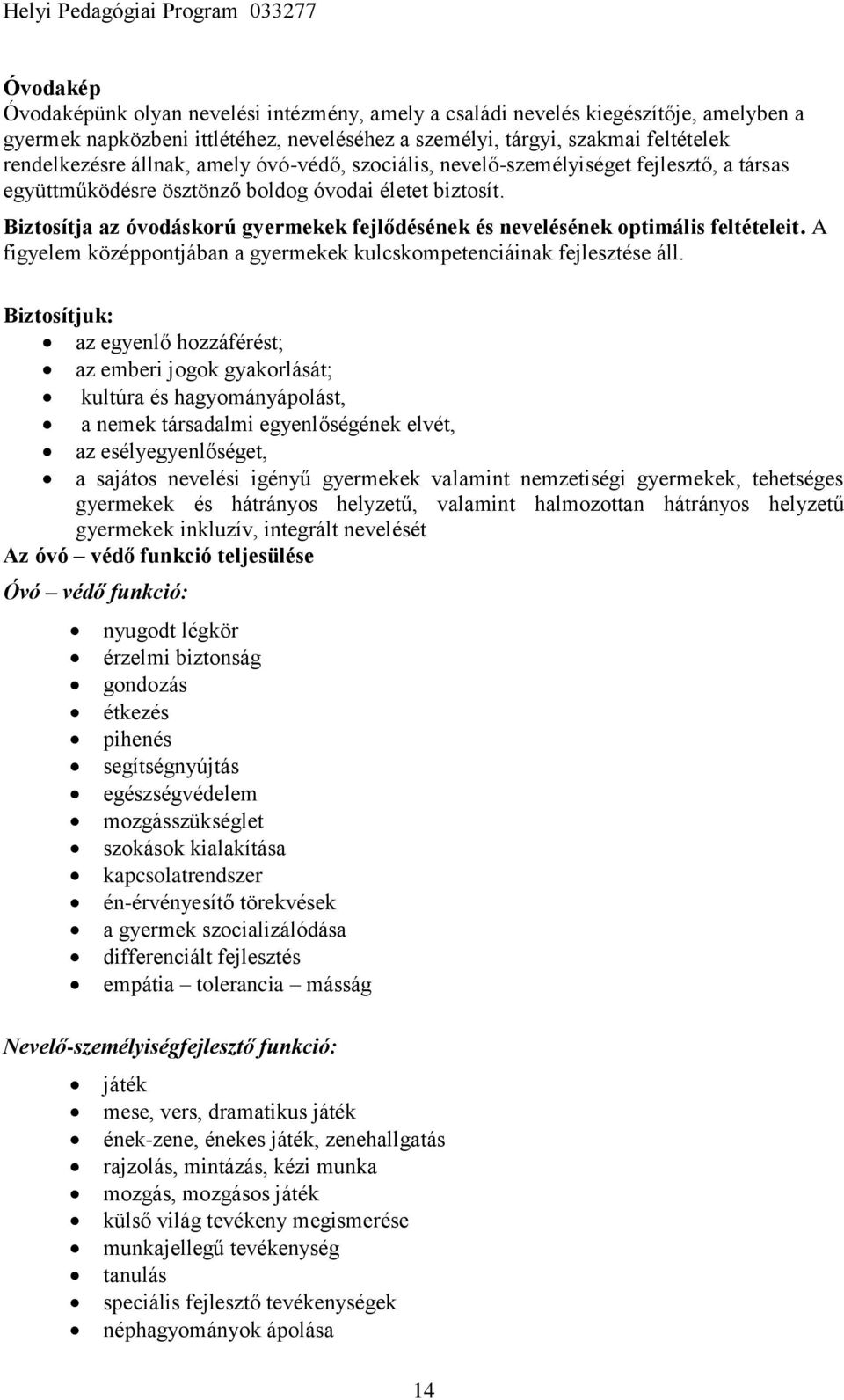 Biztosítja az óvodáskorú gyermekek fejlődésének és nevelésének optimális feltételeit. A figyelem középpontjában a gyermekek kulcskompetenciáinak fejlesztése áll.