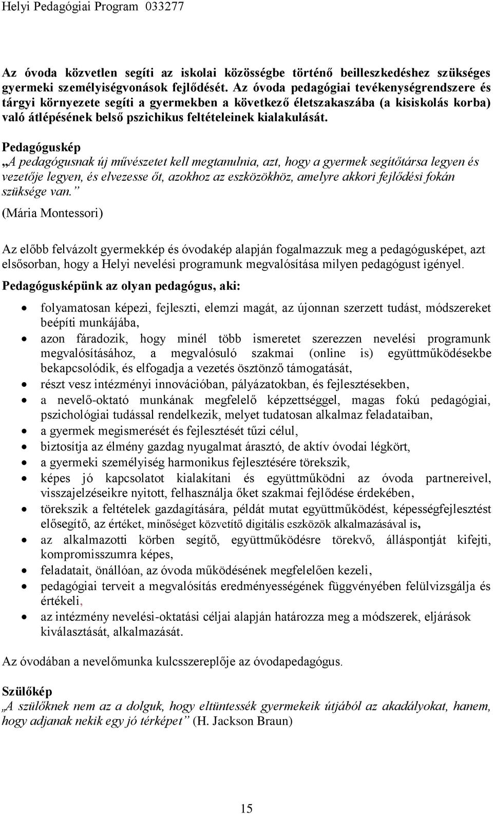 Pedagóguskép A pedagógusnak új művészetet kell megtanulnia, azt, hogy a gyermek segítőtársa legyen és vezetője legyen, és elvezesse őt, azokhoz az eszközökhöz, amelyre akkori fejlődési fokán szüksége