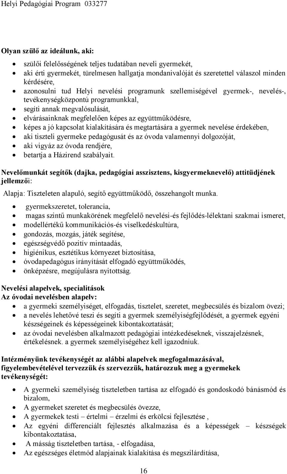kialakítására és megtartására a gyermek nevelése érdekében, aki tiszteli gyermeke pedagógusát és az óvoda valamennyi dolgozóját, aki vigyáz az óvoda rendjére, betartja a Házirend szabályait.