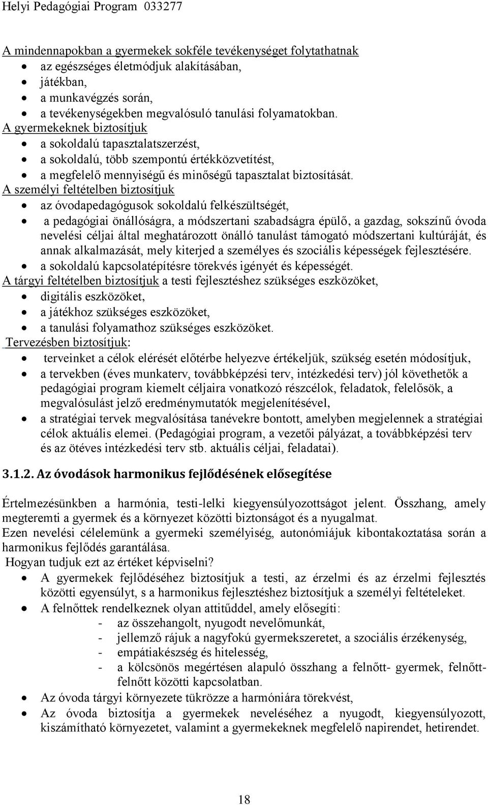 A személyi feltételben biztosítjuk az óvodapedagógusok sokoldalú felkészültségét, a pedagógiai önállóságra, a módszertani szabadságra épülő, a gazdag, sokszínű óvoda nevelési céljai által