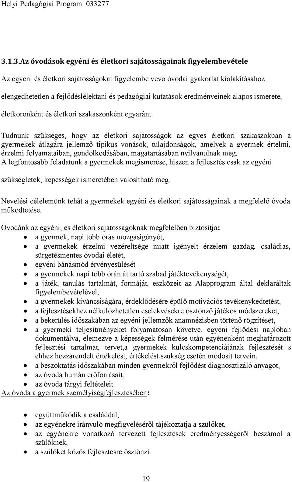 Tudnunk szükséges, hogy az életkori sajátosságok az egyes életkori szakaszokban a gyermekek átlagára jellemző tipikus vonások, tulajdonságok, amelyek a gyermek értelmi, érzelmi folyamataiban,
