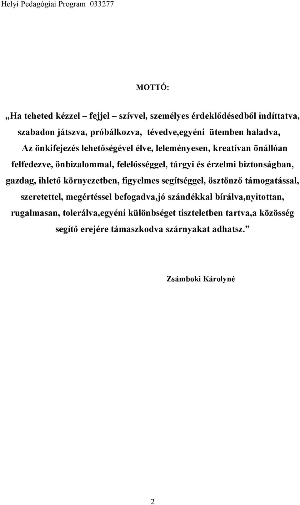biztonságban, gazdag, ihlető környezetben, figyelmes segítséggel, ösztönző támogatással, szeretettel, megértéssel befogadva,jó szándékkal