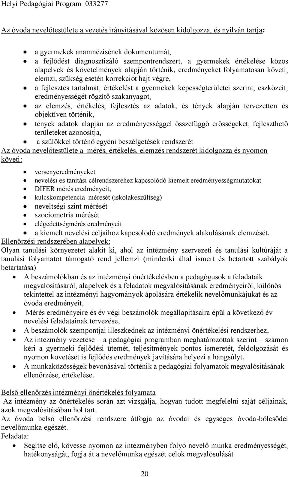 szerint, eszközeit, eredményességét rögzítő szakanyagot, az elemzés, értékelés, fejlesztés az adatok, és tények alapján tervezetten és objektíven történik, tények adatok alapján az eredményességgel