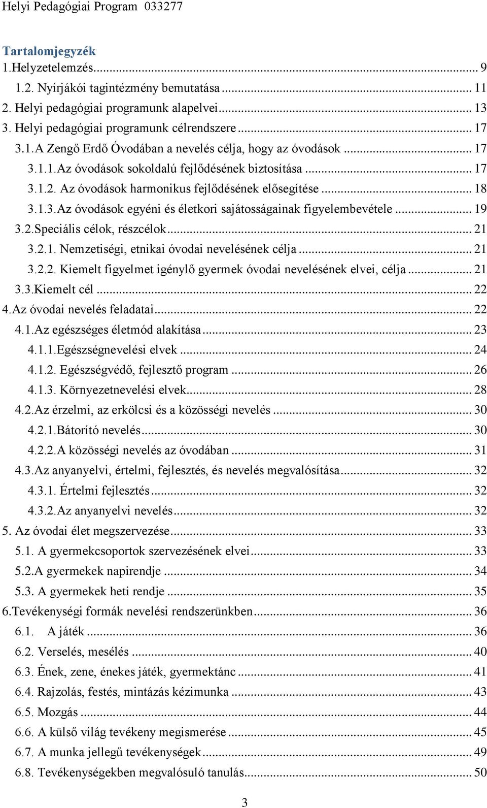 .. 19 3.2.Speciális célok, részcélok... 21 3.2.1. Nemzetiségi, etnikai óvodai nevelésének célja... 21 3.2.2. Kiemelt figyelmet igénylő gyermek óvodai nevelésének elvei, célja... 21 3.3.Kiemelt cél.