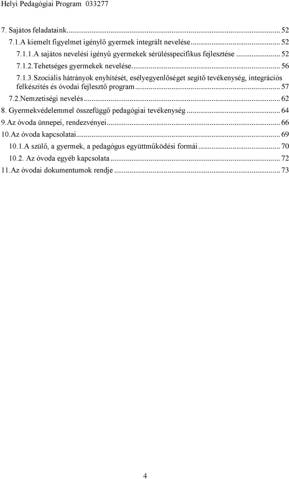Szociális hátrányok enyhítését, esélyegyenlőséget segítő tevékenység, integrációs felkészítés és óvodai fejlesztő program... 57 7.2.Nemzetiségi nevelés... 62 8.