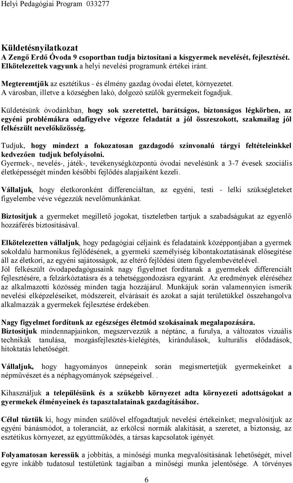 Küldetésünk óvodánkban, hogy sok szeretettel, barátságos, biztonságos légkörben, az egyéni problémákra odafigyelve végezze feladatát a jól összeszokott, szakmailag jól felkészült nevelőközösség.