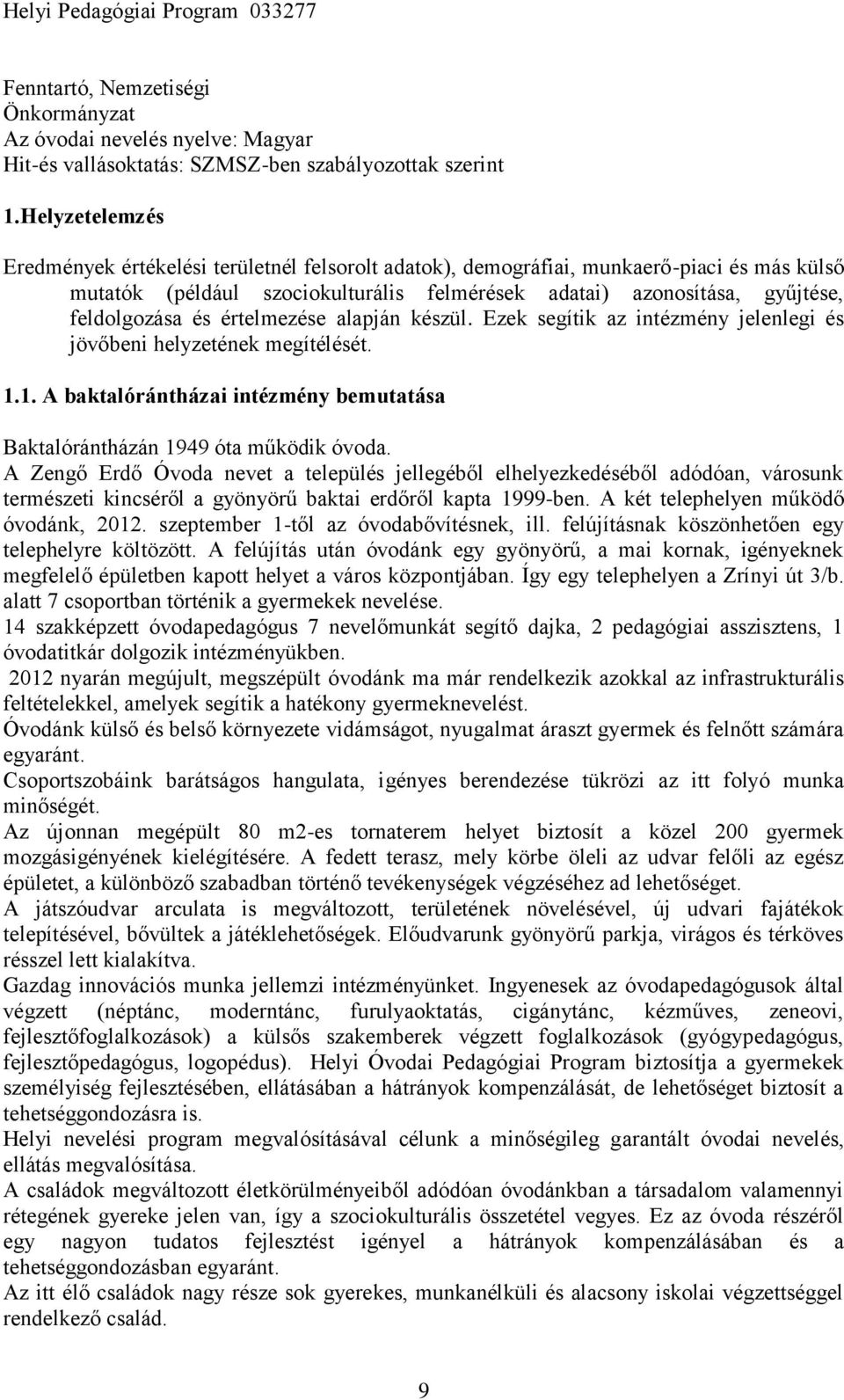 értelmezése alapján készül. Ezek segítik az intézmény jelenlegi és jövőbeni helyzetének megítélését. 1.1. A baktalórántházai intézmény bemutatása Baktalórántházán 1949 óta működik óvoda.