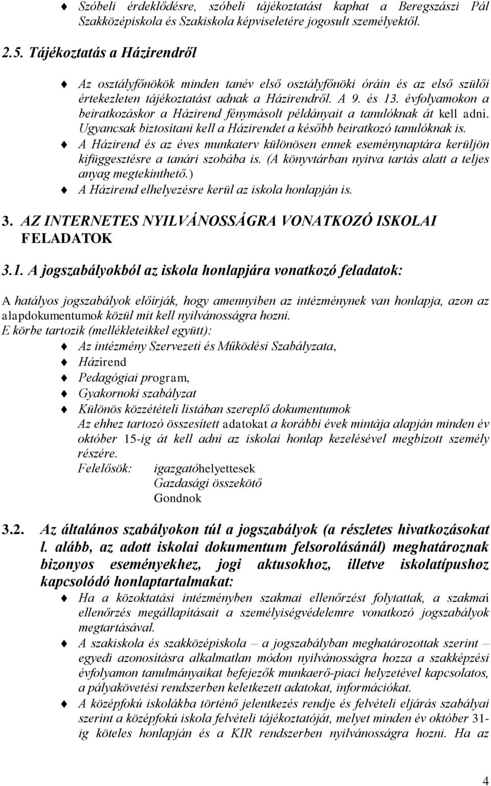 évfolyamokon a beiratkozáskor a Házirend fénymásolt példányait a tanulóknak át kell adni. Ugyancsak biztosítani kell a Házirendet a később beiratkozó tanulóknak is.