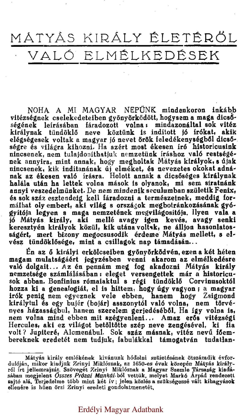 Ha azért most ékesen író historicusink nincsenek, nem tulajdoníthatjuk nemzetünk íráshoz való restségének annyira, mint annak, hogy megholtak Mátyás királyok, s újak nincsenek, kik indítanának új